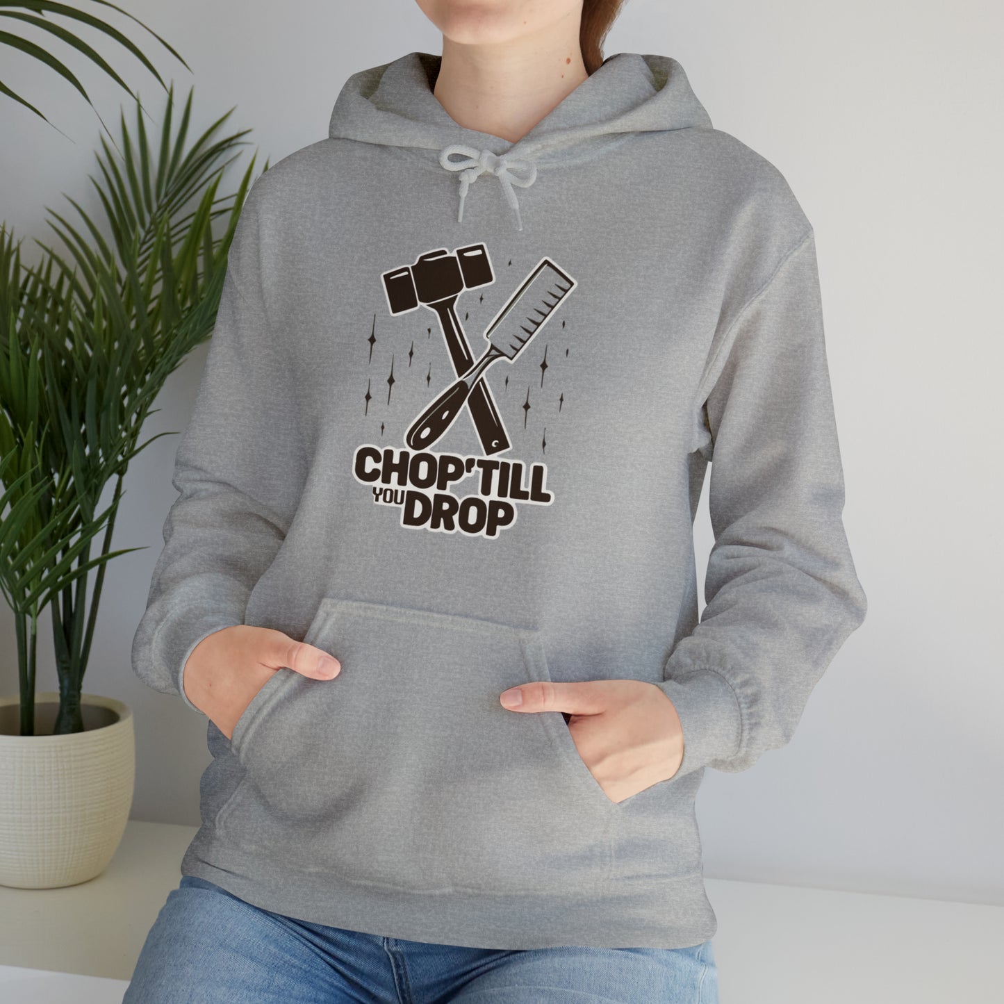 Chop Till You Drop Hooded Sweatshirt