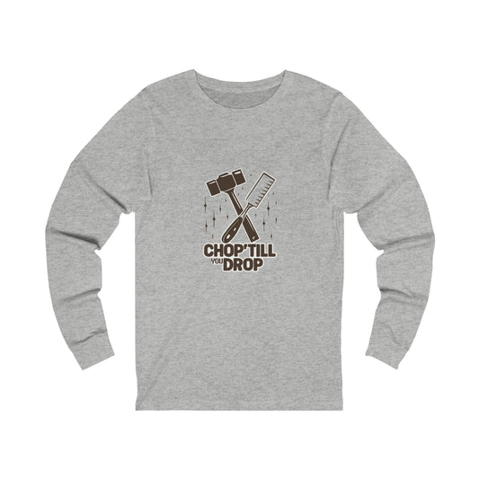 Chop Till You Drop Long Sleeve Tee