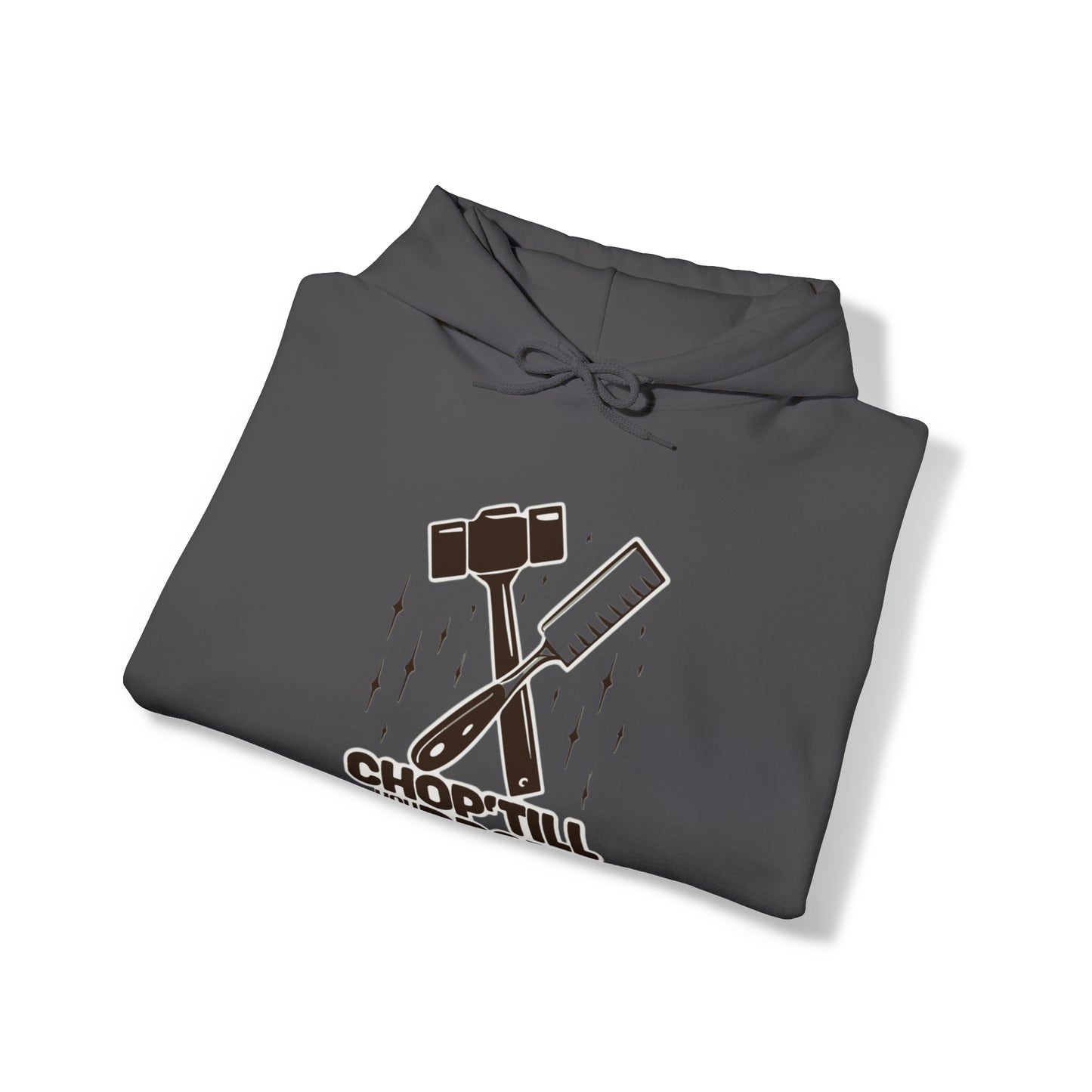 Chop Till You Drop Hooded Sweatshirt